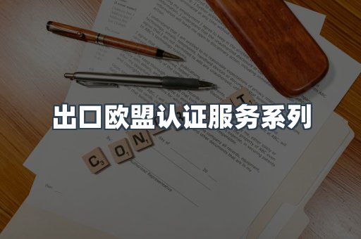 出口欧盟认证服务